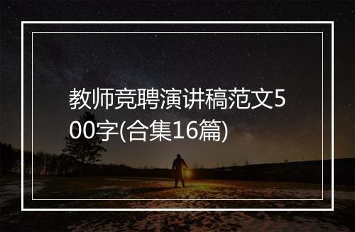教师竞聘演讲稿范文500字(合集16篇)