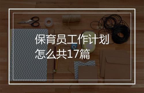 保育员工作计划怎么共17篇