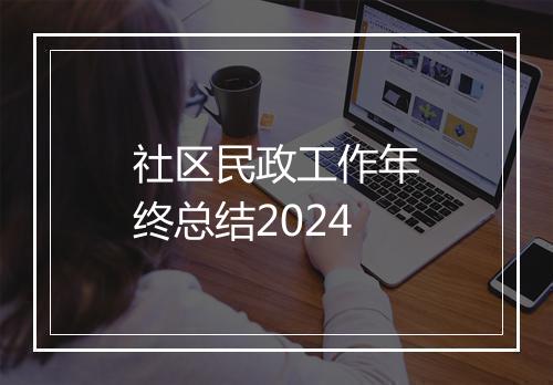 社区民政工作年终总结2024