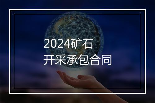 2024矿石开采承包合同