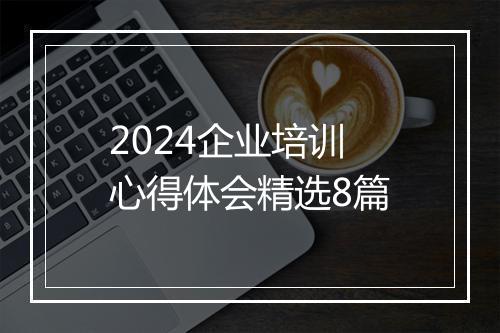 2024企业培训心得体会精选8篇