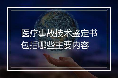 医疗事故技术鉴定书包括哪些主要内容