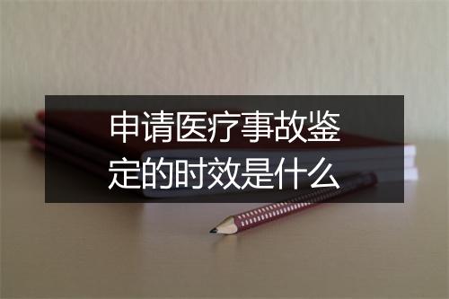 申请医疗事故鉴定的时效是什么