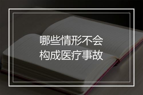 哪些情形不会构成医疗事故