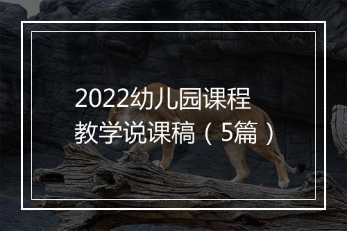 2022幼儿园课程教学说课稿（5篇）