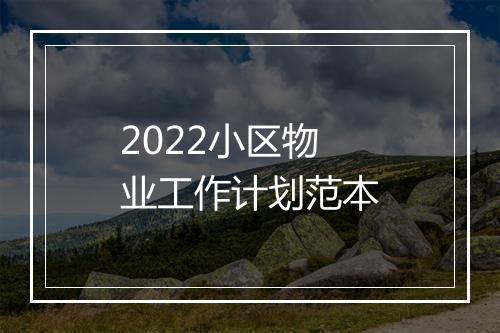 2022小区物业工作计划范本