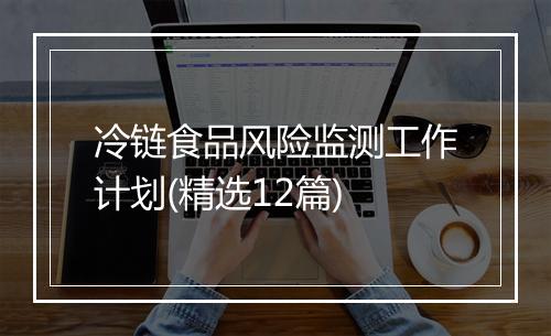 冷链食品风险监测工作计划(精选12篇)