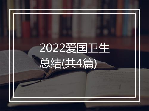 2022爱国卫生总结(共4篇)