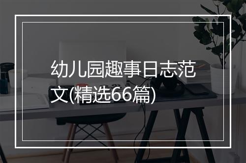 幼儿园趣事日志范文(精选66篇)