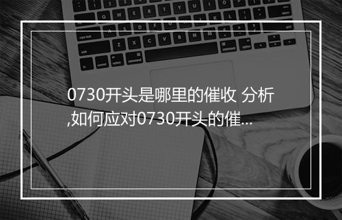 0730开头是哪里的催收 分析,如何应对0730开头的催收