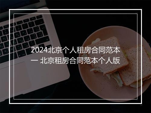 2024北京个人租房合同范本一 北京租房合同范本个人版