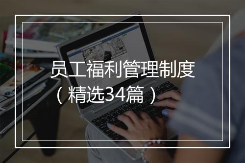 员工福利管理制度（精选34篇）