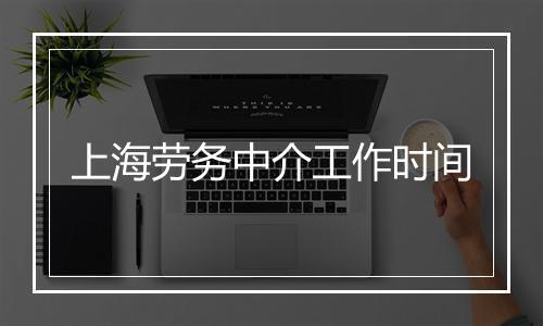 上海劳务中介工作时间