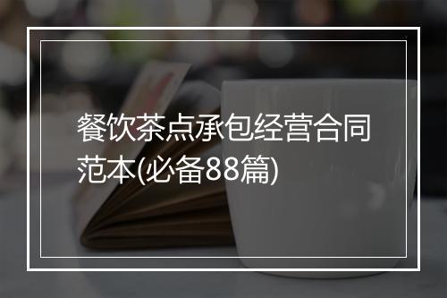 餐饮茶点承包经营合同范本(必备88篇)