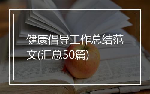 健康倡导工作总结范文(汇总50篇)