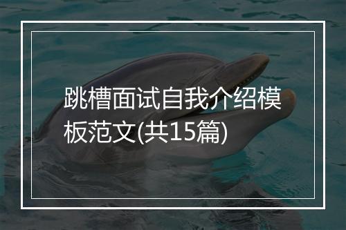 跳槽面试自我介绍模板范文(共15篇)
