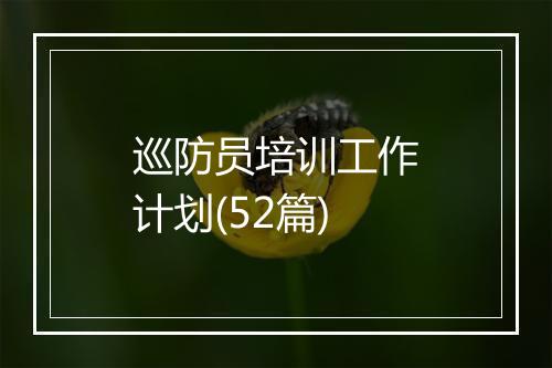 巡防员培训工作计划(52篇)