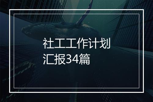 社工工作计划汇报34篇