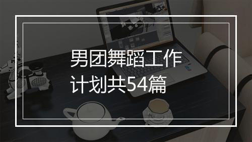 男团舞蹈工作计划共54篇