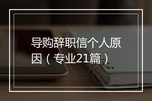 导购辞职信个人原因（专业21篇）
