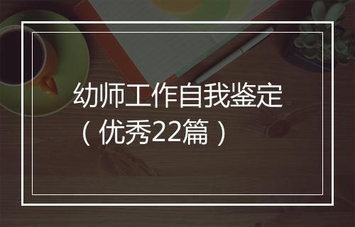 幼师工作自我鉴定（优秀22篇）