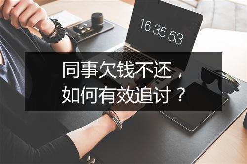 同事欠钱不还，如何有效追讨？