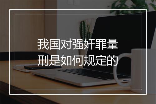我国对强奸罪量刑是如何规定的