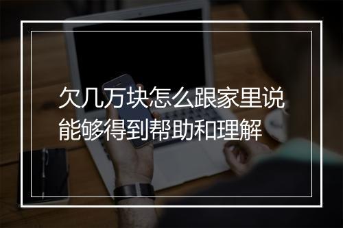 欠几万块怎么跟家里说能够得到帮助和理解