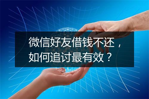 微信好友借钱不还，如何追讨最有效？
