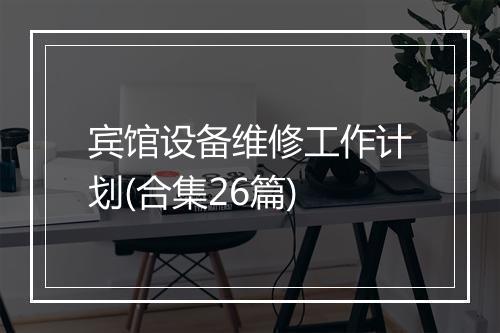 宾馆设备维修工作计划(合集26篇)