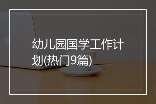 幼儿园国学工作计划(热门9篇)