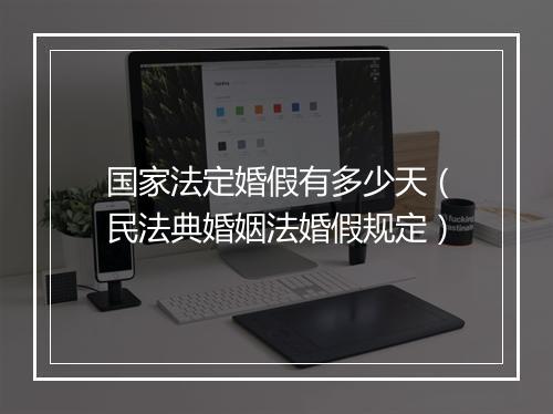 国家法定婚假有多少天（民法典婚姻法婚假规定）