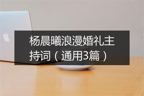 杨晨曦浪漫婚礼主持词（通用3篇）