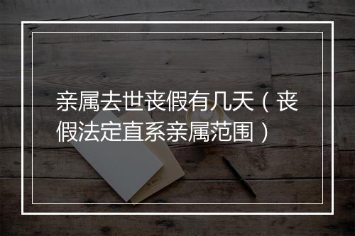 亲属去世丧假有几天（丧假法定直系亲属范围）
