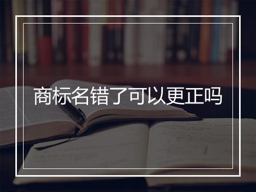 商标名错了可以更正吗