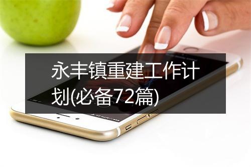 永丰镇重建工作计划(必备72篇)