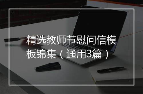 精选教师节慰问信模板锦集（通用3篇）