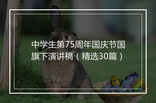 中学生第75周年国庆节国旗下演讲稿（精选30篇）