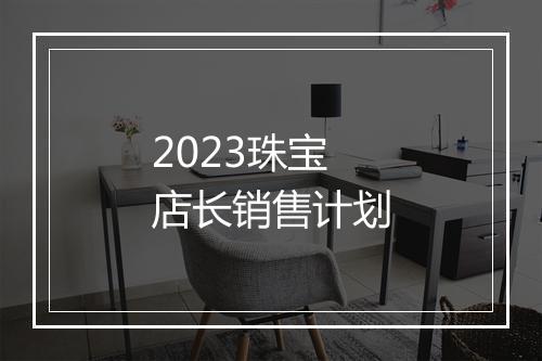 2023珠宝店长销售计划