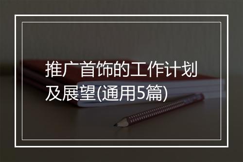 推广首饰的工作计划及展望(通用5篇)