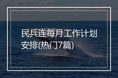 民兵连每月工作计划安排(热门7篇)