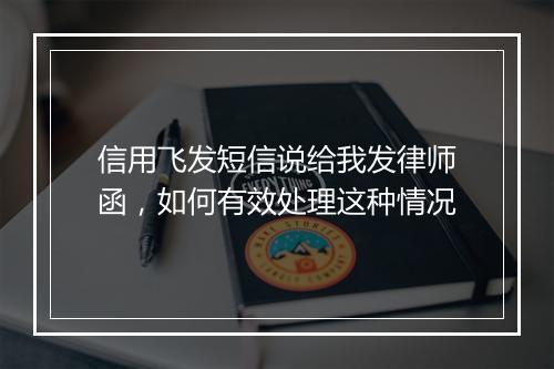 信用飞发短信说给我发律师函，如何有效处理这种情况