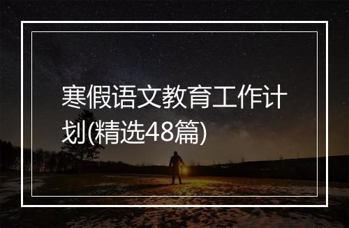 寒假语文教育工作计划(精选48篇)