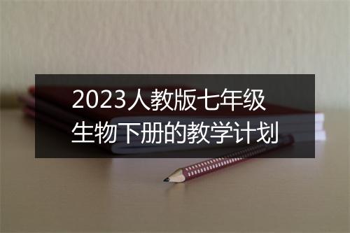 2023人教版七年级生物下册的教学计划