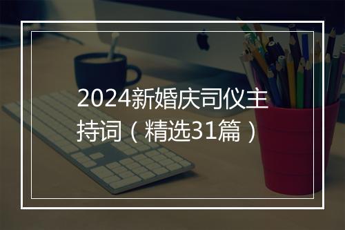2024新婚庆司仪主持词（精选31篇）