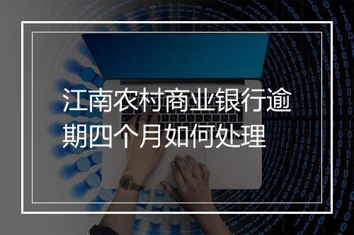 江南农村商业银行逾期四个月如何处理