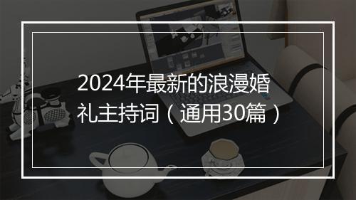 2024年最新的浪漫婚礼主持词（通用30篇）