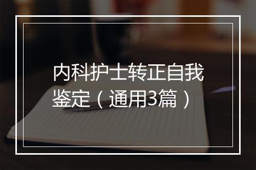 内科护士转正自我鉴定（通用3篇）