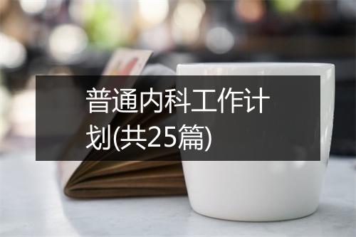 普通内科工作计划(共25篇)