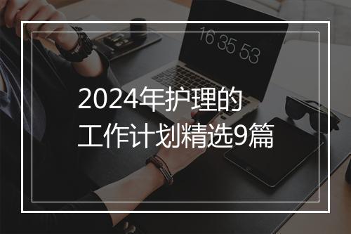 2024年护理的工作计划精选9篇